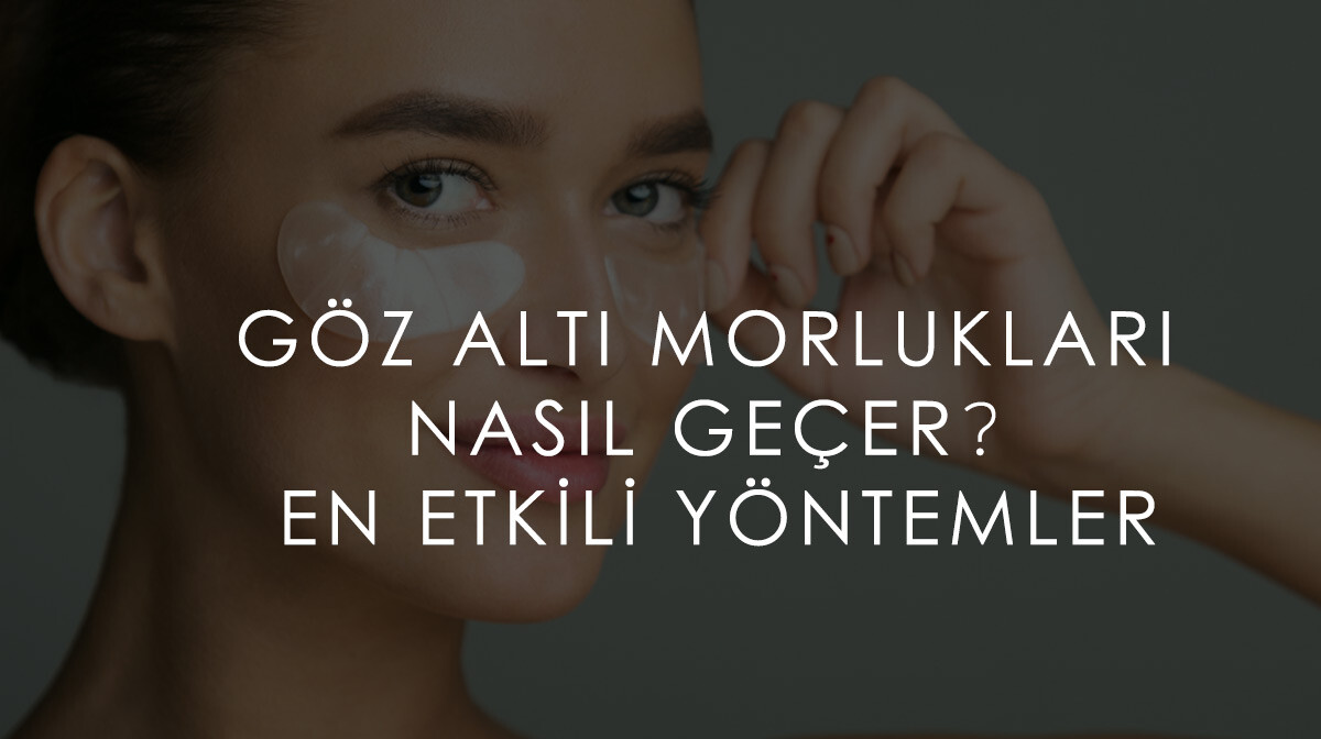  Göz Altı Morlukları Nasıl Geçer? En Etkili Yöntemler