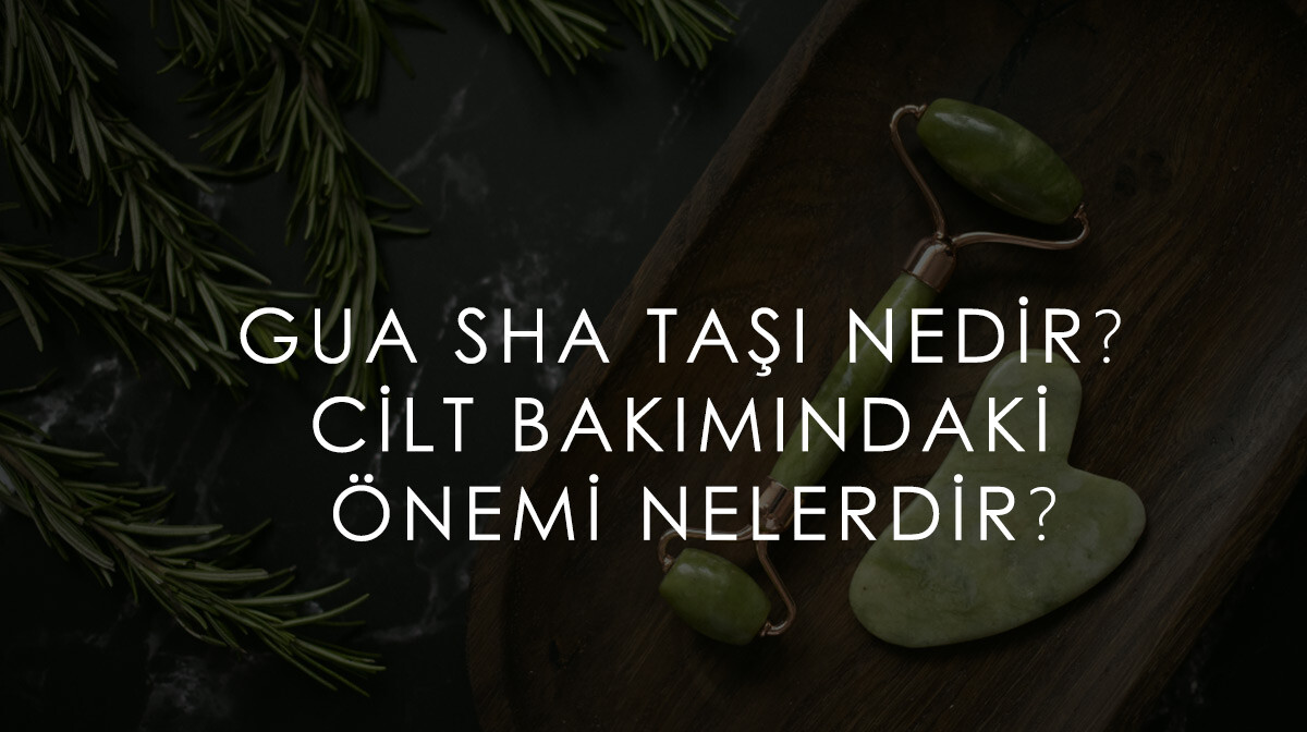Gua Sha Taşı Nedir? Cilt Bakımındaki Önemi Nelerdir?