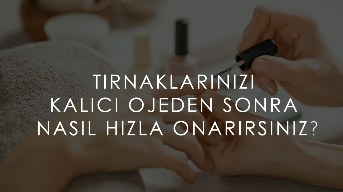  Tırnaklarınızı Kalıcı Ojeden Sonra Nasıl Hızla Onarırsınız?