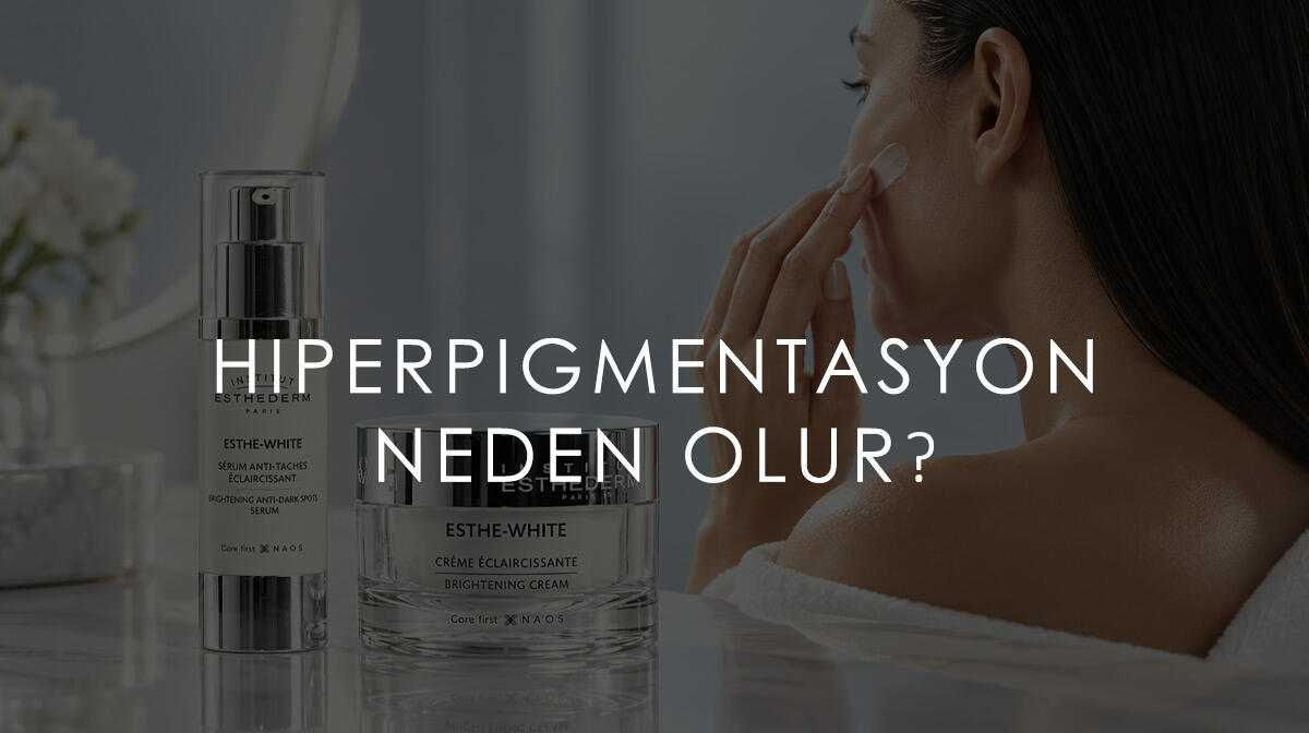 Hiperpigmentasyon Neden Olur? Leke Görünümüne Yönelik Bakımda Esthederm’in Rolü