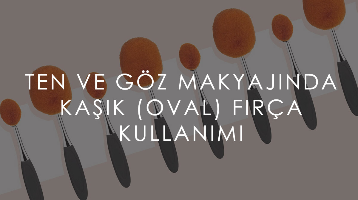 Ten ve Göz Makyajında Kaşık (Oval) Fırça Kullanımı
