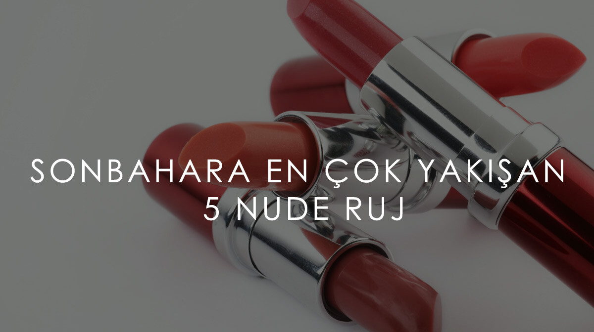 Sonbahara En Çok Yakışan 5 Nude Ruj