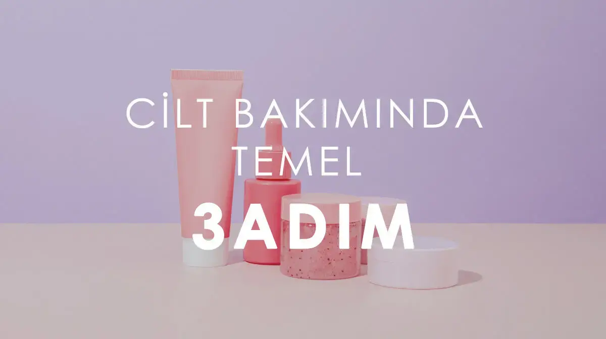 3 Adımlı Cilt Bakım Rutini